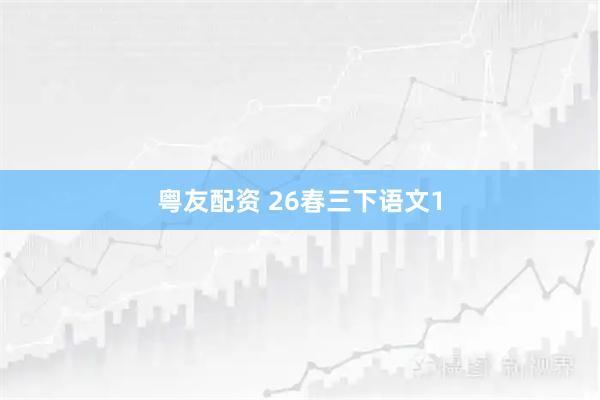 粤友配资 26春三下语文1